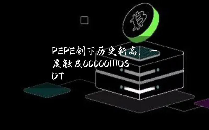 PEPE创下历史新高，一度触及0.0000111USDT