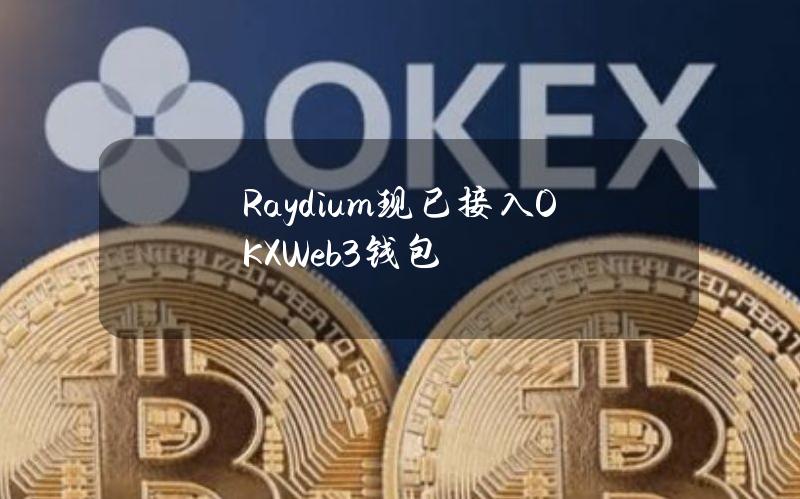 Raydium现已接入OKXWeb3钱包