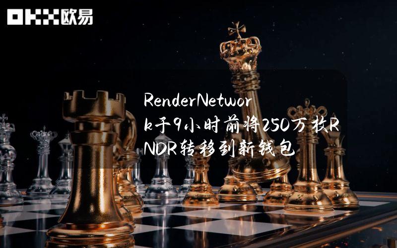 RenderNetwork于9小时前将250万枚RNDR转移到新钱包