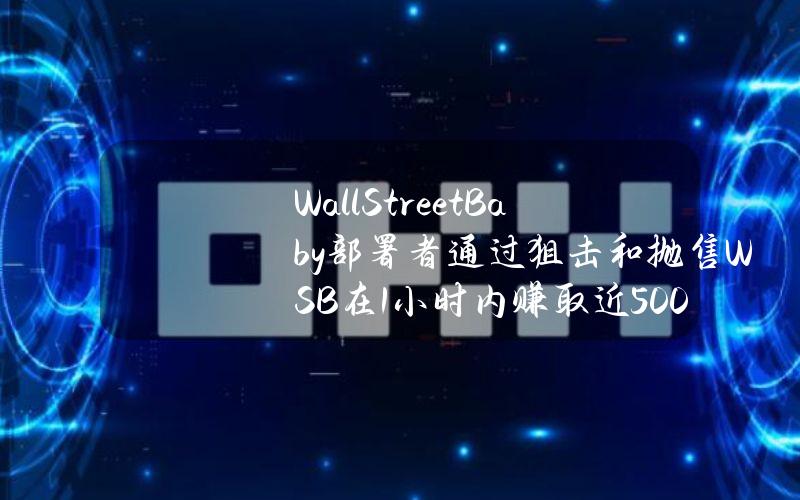 WallStreetBaby部署者通过狙击和抛售WSB在1小时内赚取近5000枚SOL