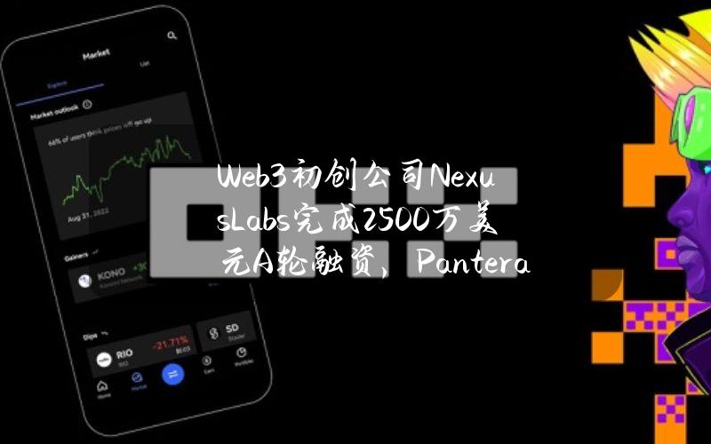 Web3初创公司NexusLabs完成2500万美元A轮融资，PanteraCapital等领投