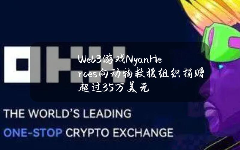 Web3游戏NyanHeroes向动物救援组织捐赠超过35万美元