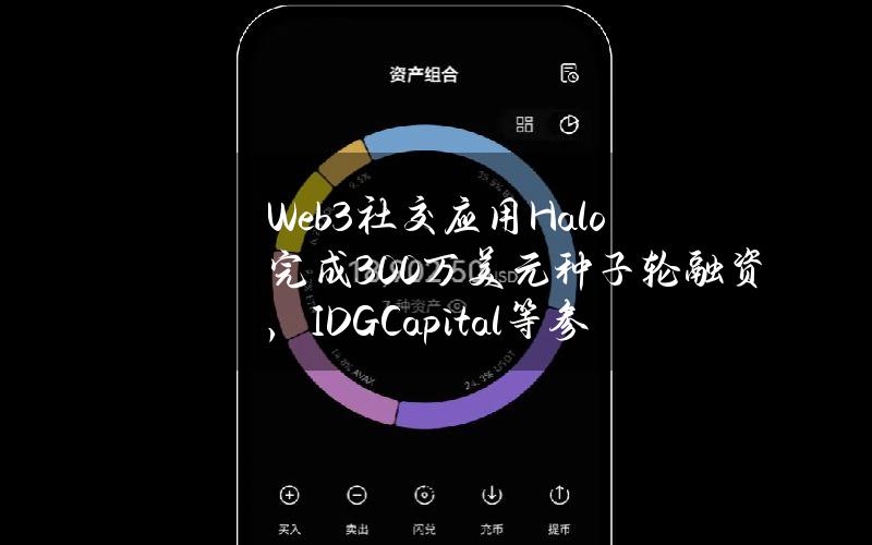 Web3社交应用Halo完成300万美元种子轮融资，IDGCapital等参投