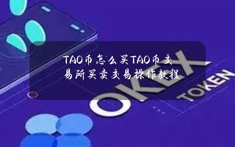 TAO币怎么买？TAO币交易所买卖交易操作教程