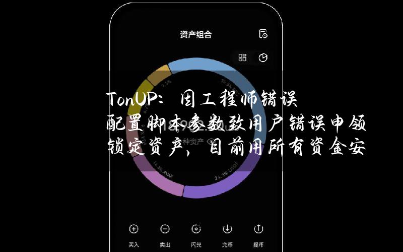 TonUP：因工程师错误配置脚本参数致用户错误申领锁定资产，目前用所有资金安全