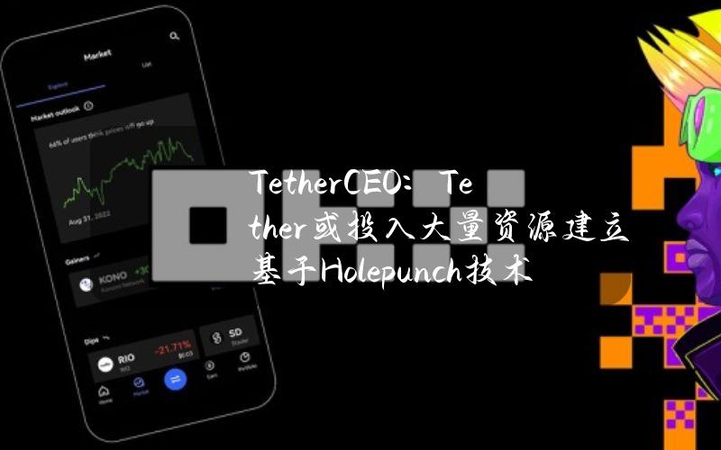 TetherCEO：Tether或投入大量资源建立基于Holepunch技术的P2P金融市场终端