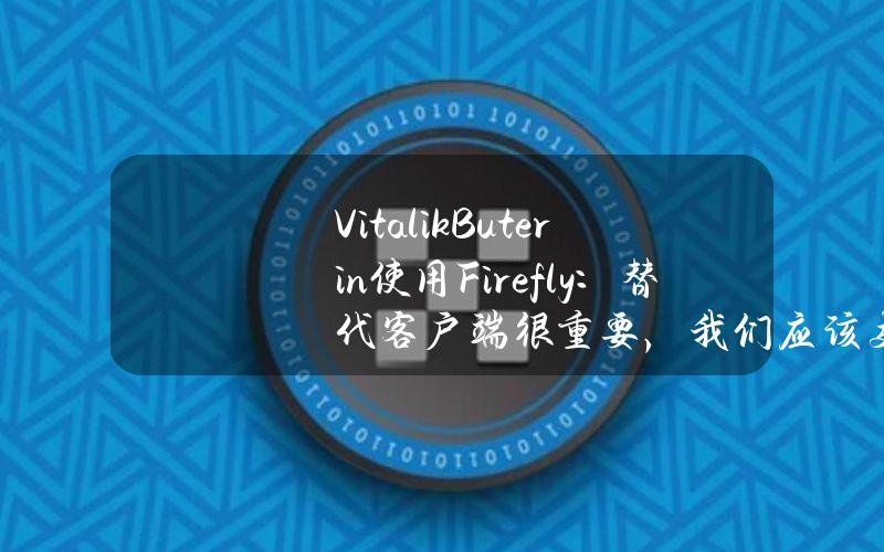 VitalikButerin使用Firefly：替代客户端很重要，我们应该支持它们