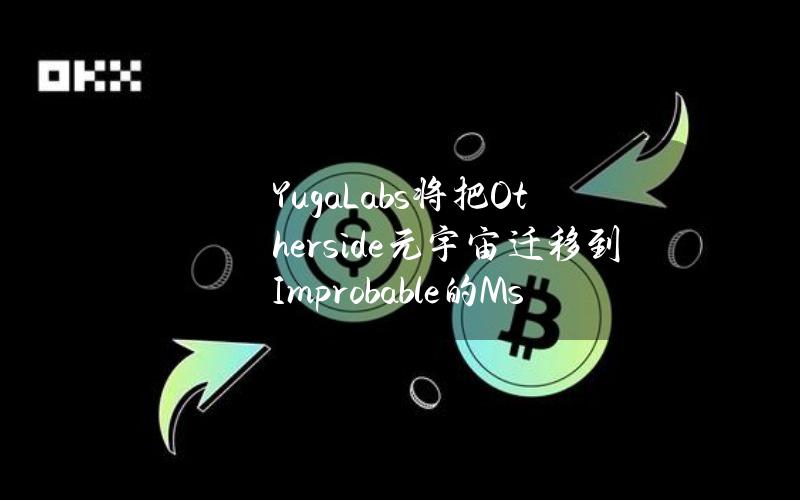 YugaLabs将把Otherside元宇宙迁移到Improbable的Msquared