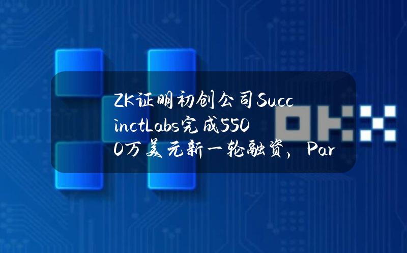 ZK证明初创公司SuccinctLabs完成5500万美元新一轮融资，Paradigm领投