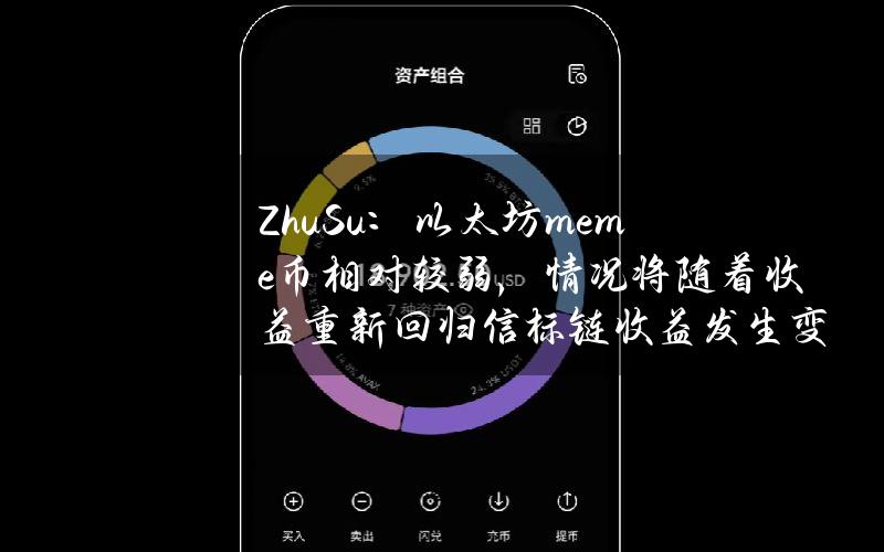 ZhuSu：以太坊meme币相对较弱，情况将随着收益重新回归信标链收益发生变化