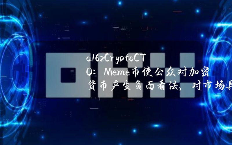 a16zCryptoCTO：Meme币使公众对加密货币产生负面看法，对市场具有破坏影响