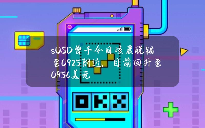 sUSD曾于今日凌晨脱锚至0.925附近，目前回升至0.956美元