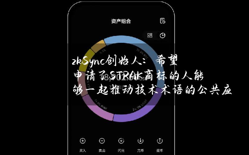 zkSync创始人：希望申请了STRAK商标的人能够一起推动技术术语的公共应用